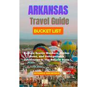 Arkansas Travel Guide Bucket list: Explore Scenic Wonders, Hidden Gems, and Unforgettable Adventures in The Natural State