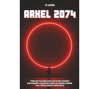 ARKEL 2074: Thriller policier dans un futur possible. Une enquête haletante dans un monde dominé par l’intelligence artificielle.