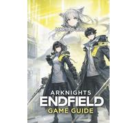 ARKNIGHTS ENDFIELD GAME GUIDE: Master Talos-II with Expert Strategies, Complete Walkthroughs, Rare Item Discoveries, and Endgame Tactics for Beginners to Advanced Players