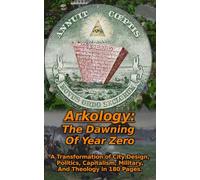 Arkology: The Dawning Of Year Zero: A Transformation of City Design, Politics, Capitalism, Military, And Theology in 180 Pages (Arkology - Thy Kingdom Come)