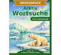 Arktis - Wortsuche in Großdruck: 102 Wortsuchrätsel mit extra großer Schrift | Gehirnjogging die faszinierende Welt der Arktis | Geschenkidee für Oma & Opa