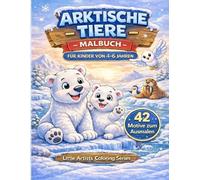 Arktische Tiere Malbuch für Kinder: 42 süße Ausmalbilder Für Kinder von 4-6 Jahren Eisbär, Walross, Narwal & mehr (Little Artists Coloring Series)