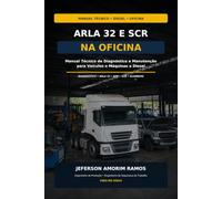 ARLA 32 SCR NA OFICINA: Manual Prático de Diagnóstico, Manutenção e Solução de Falhas em Sistemas SCR para Caminhões, Máquinas, Tratores e Veículos a Diesel