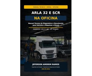 ARLA 32 SCR NA OFICINA: Manual Prático de Diagnóstico, Manutenção e Solução de Falhas em Sistemas SCR para Caminhões, Máquinas, Tratores e Veículos a Diesel
