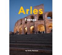 Arles France: A Beautiful Visual Journey for Travel and Photography Lovers