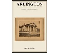 Arlington: A House, a Family, a Republic (The Civil War in the Contemporary Record)