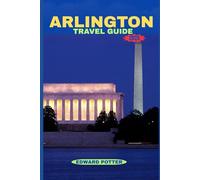 ARLINGTON TRAVEL GUIDE 2025: Your Complete 2025 Guide to History, Culture, Nature & Modern Charm in Virginia’s Gateway to the Nation’s Capital