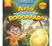 Arlo and the egg that went Roooaaar!! (Arlo's Time Machine Adventures)