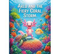 Arlo and the Fiery Coral Storm: A Children's Book About Overcoming Anxiety, Managing Big Feelings, and Finding Inner Calm (Anxiety Relief & Emotional ... (Arlo and Friends Mindfulness Adventures)