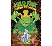 Arlo Fink and the Terrible Toe Goblins: A Spooky, Funny Middle-Grade Mystery for Kids 8-12