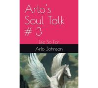 Arlo's Soul Talk # 3: Life So Far