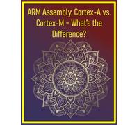 ARM Assembly: Cortex-A vs. Cortex-M - What’s the Difference?: Compare application and microcontroller cores for your project