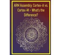 ARM Assembly: Cortex-A vs. Cortex-M - What’s the Difference?: Compare application and microcontroller cores for your project