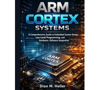 ARM Cortex Systems: A Comprehensive Guide to Embedded System Design, Low-Level Programming, and Hardware-Software Integration: 12 (intelligent Systems Engineering Library)