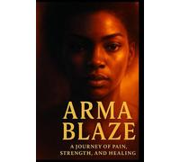 Arma Blaze: A Journey of Pain , Strength , and Healing