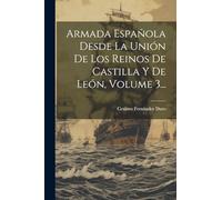 Armada Española Desde La Unión De Los Reinos De Castilla Y De León, Volume 3...