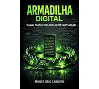 ARMADILHA DIGITAL: Manual Prático Para Não Cair Em Golpes Online