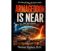 ARMAGEDDON IS NEAR: A CLEAR, SCRIPTURE-BASED LOOK AT GLOBAL CRISIS AND BIBLE PROPHECY