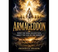 ARMAGEDDON: What the Bible Really Says About the End of the World (The Bible Truth Series)