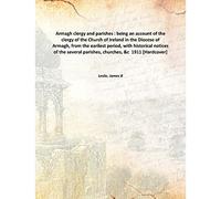 Armagh clergy and parishes : being an account of the clergy of the Church of Ireland in the Diocese of Armagh, from the earilest period, with historical notices of the several parishes, churches, &c 1911 [Hardcover]