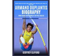 Armand Duplantis Biography: From Rising Star to World’s Top Pole Vaulter - How Dedication and Ambition Propelled Him to the Top