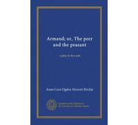 Armand; or, The peer and the peasant (Vol-1): a play in five acts