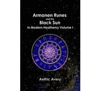 Armanen Runes and the Black Sun in Modern Heathenry Volume I