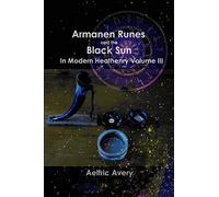 Armanen Runes and the Black Sun in Modern Heathenry Volume III