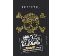 Armas De Destruccion Matematica: Como El Big Data Aumenta La Desiguald