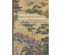 Armas de fuego y libros de contabilidad: China y el mundo de Asia Oriental en la época inicial de la globalización económica