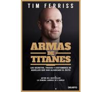 Armas de titanes: Los secretos, trucos y costumbres de aquellos que han alcanzado el éxito (Deusto)