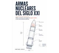 Armas nucleares del siglo XXI: Misiles, arsenales y tecnología de la guerra nuclear en las nueve potencias atómicas