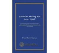 Armature winding and motor repair: practical information and data covering winding and reconnectig procedure for direct and alternating current ... generators in industrial plants and for...