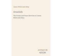 Armazindy: The Poems and Prose Sketches of James Whitcomb Riley
