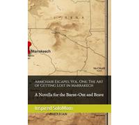 Armchair Escapes, Vol. One: The Art of Getting Lost in Marrakech: A Novella for the Burnt-Out and Brave (Armchair Escapes Novellas)