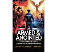 Armed and Anointed: The Complete Prayer Arsenal For Every Law Enforcement Assignment