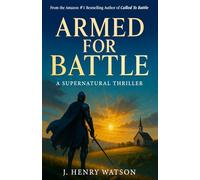 Armed for Battle: A Supernatural Thriller of Faith, Prayer Warriors, and Spiritual Warfare