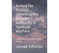 Armed for Victory: Unveiling the Believer's Authority in Spiritual Warfare: Living vicariously in Jesus Christ