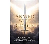 Armed With Grace: Winning The Spiritual Battles You Never Saw Coming