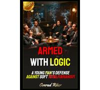 Armed with Logic: A Young Man's Defense Against Soft Totalitarianism (Redpilled Counter Cultural Reformation (Satire))