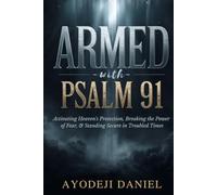 Armed with Psalm 91: Activating Heaven's Protection, Breaking the Power of Fear, & Standing Secure in Troubled Times