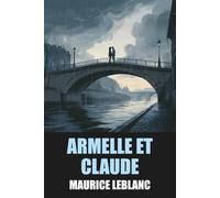 Armelle et Claude par Maurice Leblanc - Édition Originale et Intégrale avec biographie de l’auteur