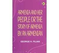 Armenia and Her People; or The Story of Armenia by an Armenian