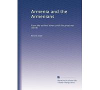 Armenia and the Armenians: From the earliest times until the great war (1914)