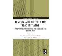 Armenia and the Belt and Road Initiative: Perspectives from Europe, the Caucasus, and Central Asia (Routledge Studies on Think Asia)