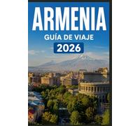 ARMENIA GUÍA DE VIAJE 2026: Ve más, gasta menos, vive mejores experiencias.