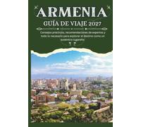 ARMENIA GUÍA DE VIAJE 2027 - Consejos prácticos, recomendaciones de expertos y todo lo necesario para explorar el destino como un auténtico lugareño