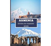 ARMENIA GUIDA DI VIAGGIO 2025: Scopri tesori nascosti, antiche meraviglie e avventure moderne