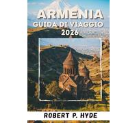 ARMENIA GUIDA DI VIAGGIO 2026: Itinerari essenziali, consigli per l'avventura, mappe e strumenti di pianificazione per esploratori all'aperto