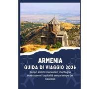 ARMENIA GUIDA DI VIAGGIO 2026 - Scopri antichi monasteri, montagne maestose e l'ospitalità senza tempo del Caucaso